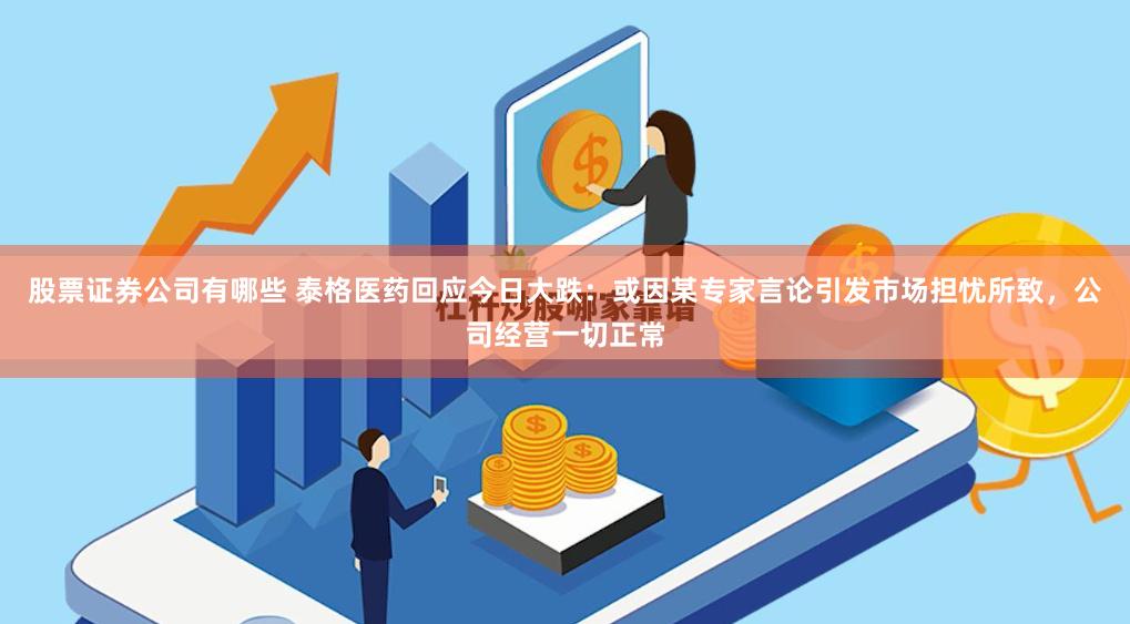 股票证券公司有哪些 泰格医药回应今日大跌：或因某专家言论引发市场担忧所致，公司经营一切正常