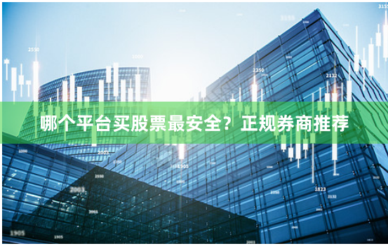 哪个平台买股票最安全？正规券商推荐