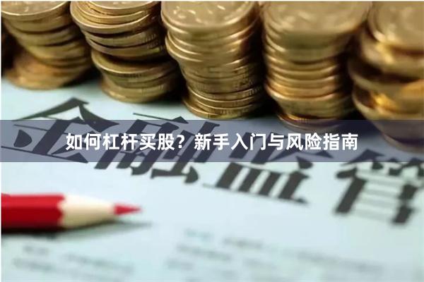 如何杠杆买股？新手入门与风险指南