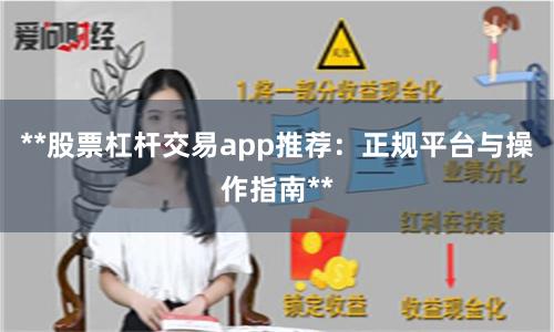 **股票杠杆交易app推荐：正规平台与操作指南**