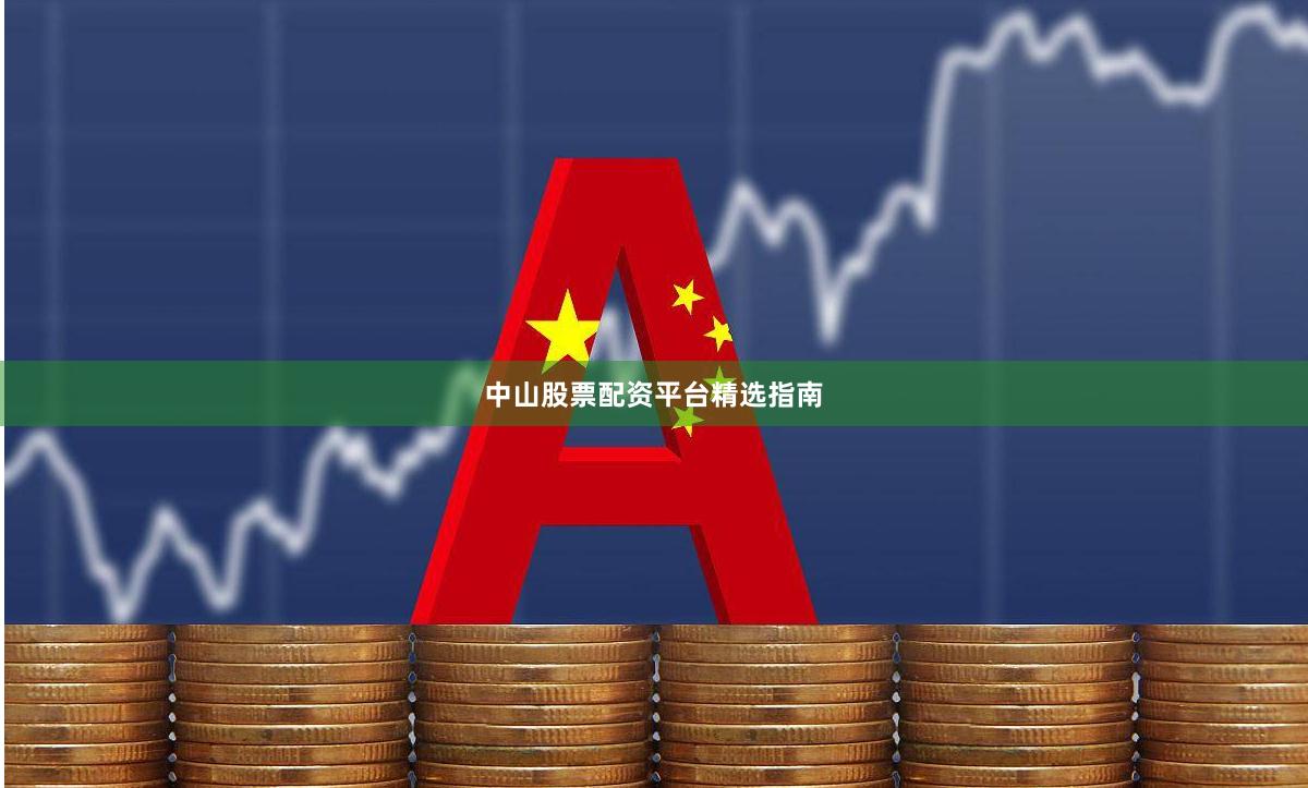 中山股票配资平台精选指南