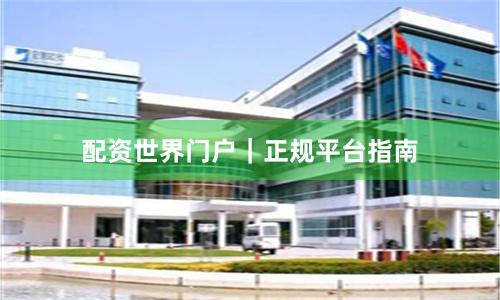 配资世界门户｜正规平台指南