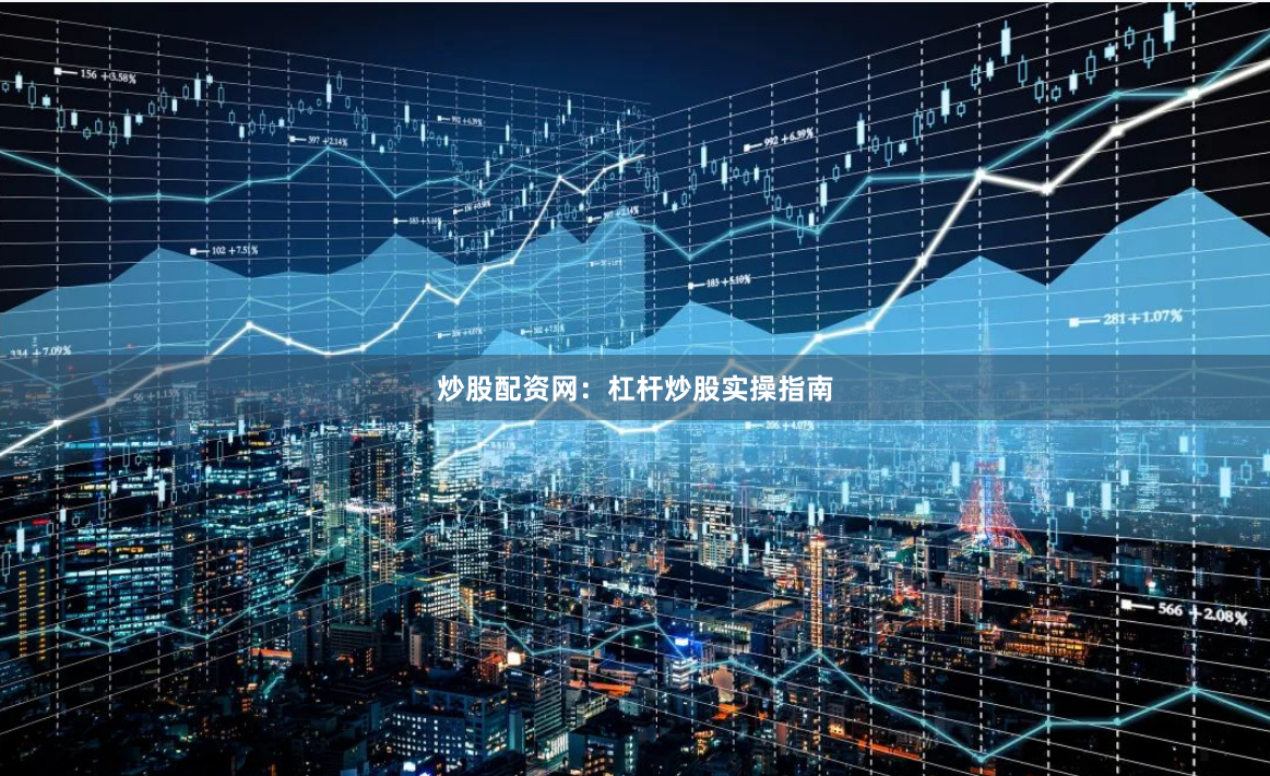 炒股配资网:杠杆炒股实操指南