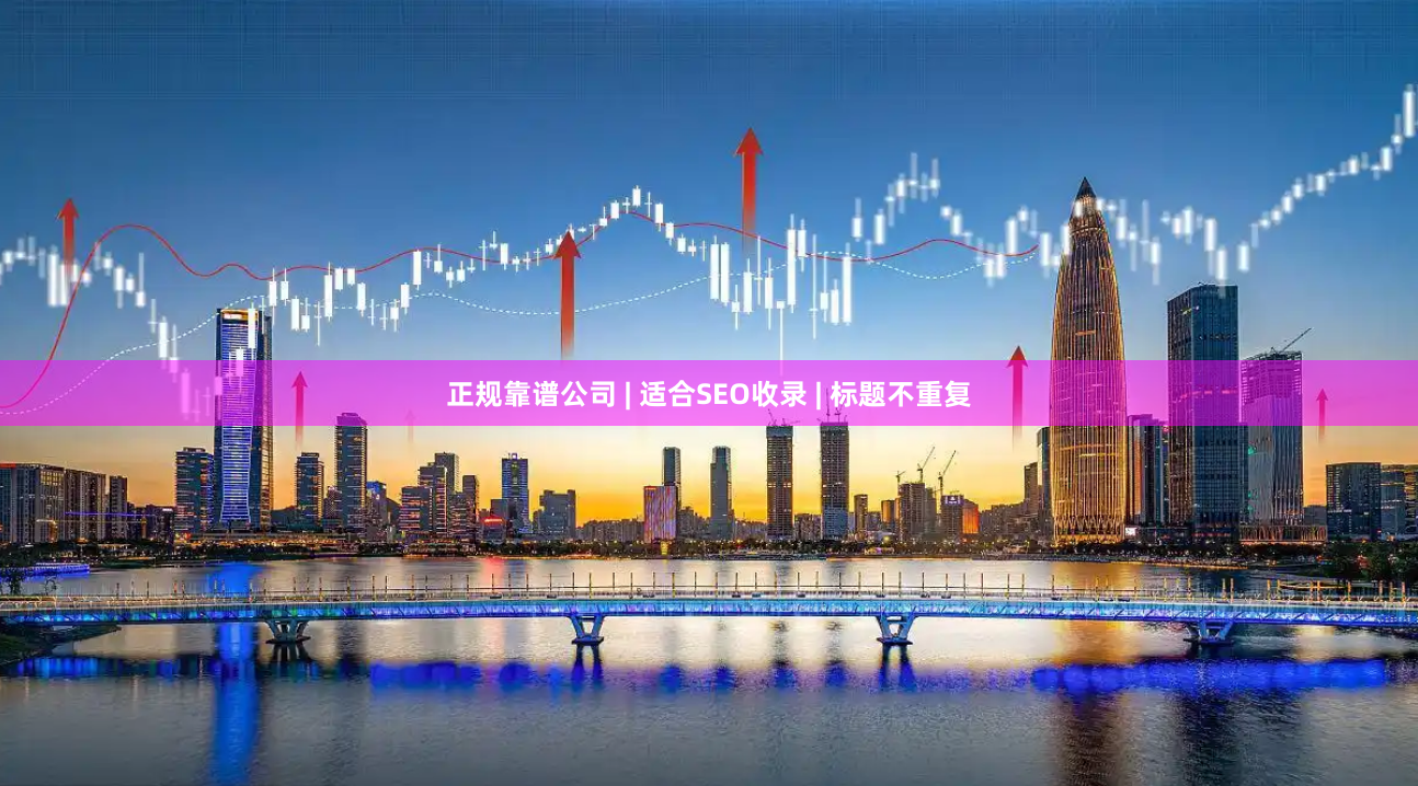 正规靠谱公司 | 适合SEO收录 | 标题不重复